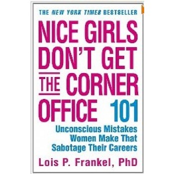 Nice Girls Don't Get the Corner Office: 101 Unconscious Mistakes Women Make That Sabotage Their Careers (Business Plus) by Lois P. Frankel